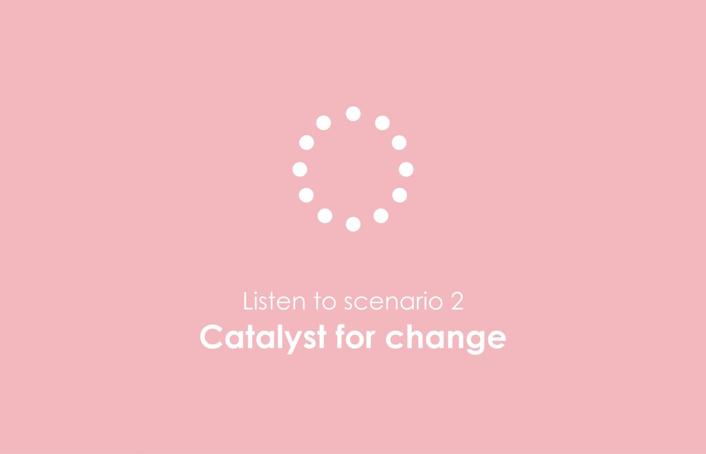 Catalyst for change